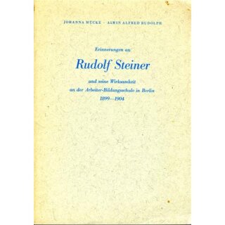 MÜCKE, JOHANNA UND ALWIN ALFRD RUDOLPH Erinnerungen an Rudolf Steiner und seine Wirksamkeit an der Arbeiter-Bildungsschule in Berlin