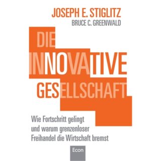 STIGLITZ, JOSEPH E. UND BRUCE C. GREENWALD Die innovative Gesellschaft