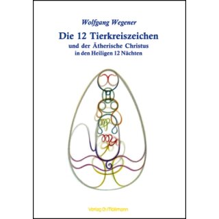 WEGENER, WOLFGANG Die 12 Tierkreiszeichen und der Ätherische Christus in den Heiligen 12 Nächten.