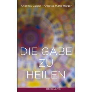 GEIGER, ANDREAS / ANNETTE MARIA RIEGER Die Gabe zu heilen