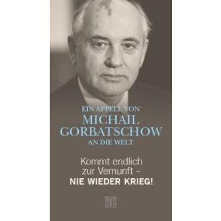 GORBATSCHOW, MICHAIL Kommt endlich zur Vernunft - Nie wieder Krieg!