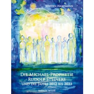 HARTMANN, STEFFEN Die Michael-Prophetie Rudolf Steiners und die Jahre 2012 bis 2033