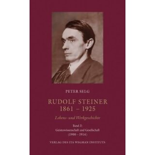 SELG, PETER Rudolf Steiner 1861 - 1925. Lebens- und Werkgeschichte. Band 3: