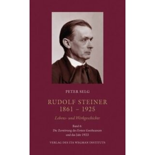 SELG, PETER Rudolf Steiner 1861 - 1925. Lebens- und Werkgeschichte. Band 6: