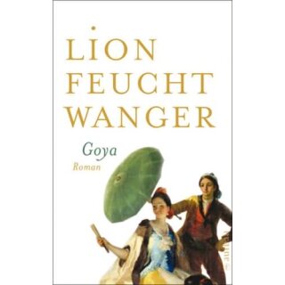 FEUCHTWANGER, LION Goya oder Der arge Weg der Erkenntnis