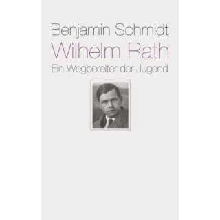 SCHMIDT, BENJAMIN Wilhelm Rath - ein Wegbereiter der Jugend
