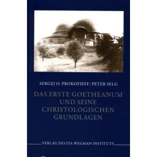 PROKOFIEFF, SERGEJ O. UND PETER SELG,  Das erste Goetheanum und seine christologischen Grundlagen