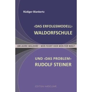 BLANKERTZ, RÜDIGER Das Erfolgsmodell Waldorfschule und das Problem Rudolf Steiner