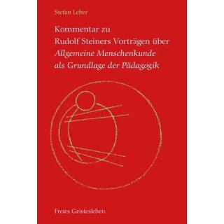 LEBER, STEFAN Kommentar zu Rudolf Steiners Vorträgen über Allgemeine Menschenkunde als Grundlage der Pädagogik