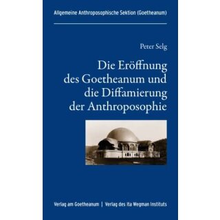 SELG, PETER Die Eröffnung des Goetheanum und die Diffamierung der Anthroposophie