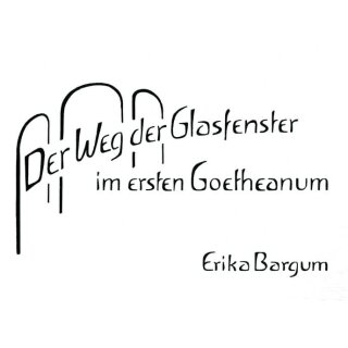 BARGUM, ERIKA Der Weg der Glasfenster im ersten Goetheanum