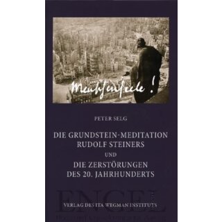 SELG, PETER Die Grundstein-Meditation Rudolf Steiners und die Zerstörungen des 20. Jahrhunderts