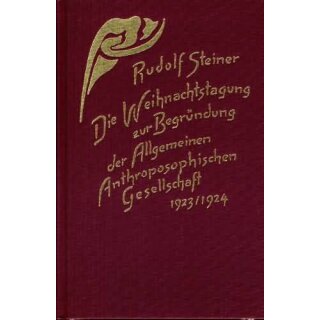 STEINER, RUDOLF Die Weihnachtstagung zur Begründung der Allgemeinen Anthroposophischen Gesellschaft 1923/24