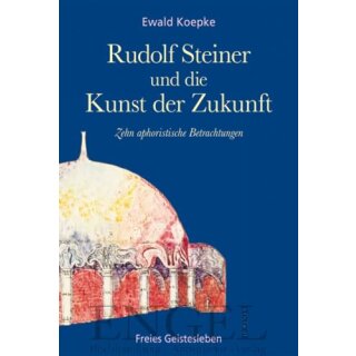 KOEPKE, EWALD Rudolf Steiner und die Kunst der Zukunft