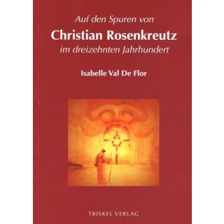 VAL DE FLOR, ISABELLE Auf den Spuren von Christian Rosenkreutz im dreizehnten Jahrhundert